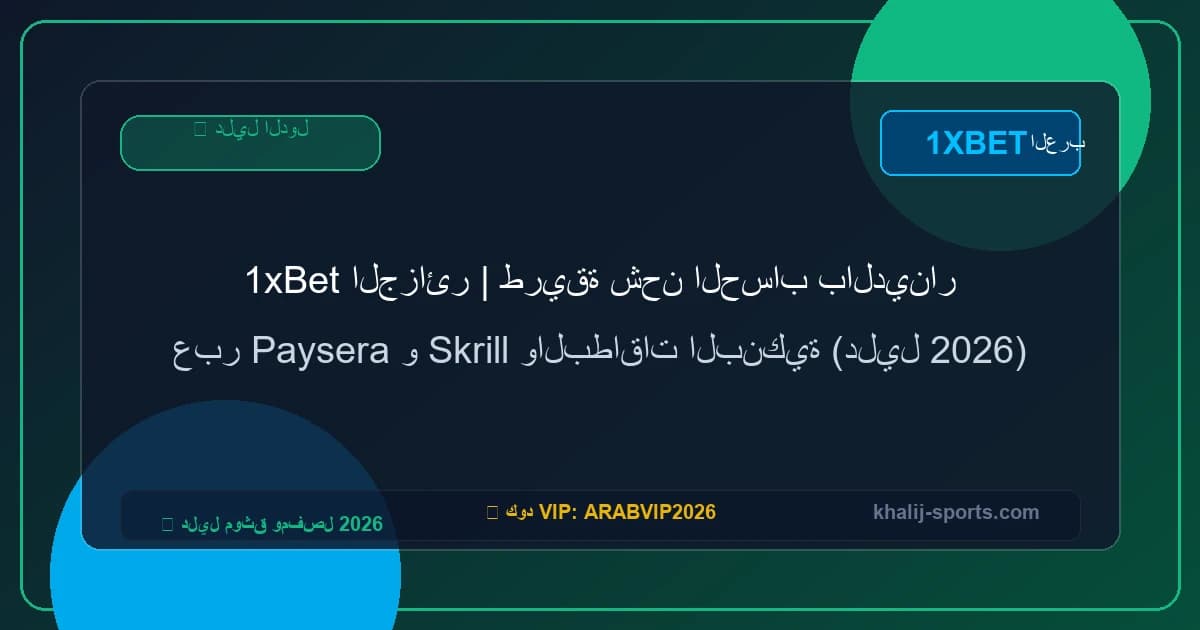 1xBet الجزائر | طريقة شحن الحساب بالدينار عبر Paysera و Skrill والبطاقات البنكية (دليل 2026)
