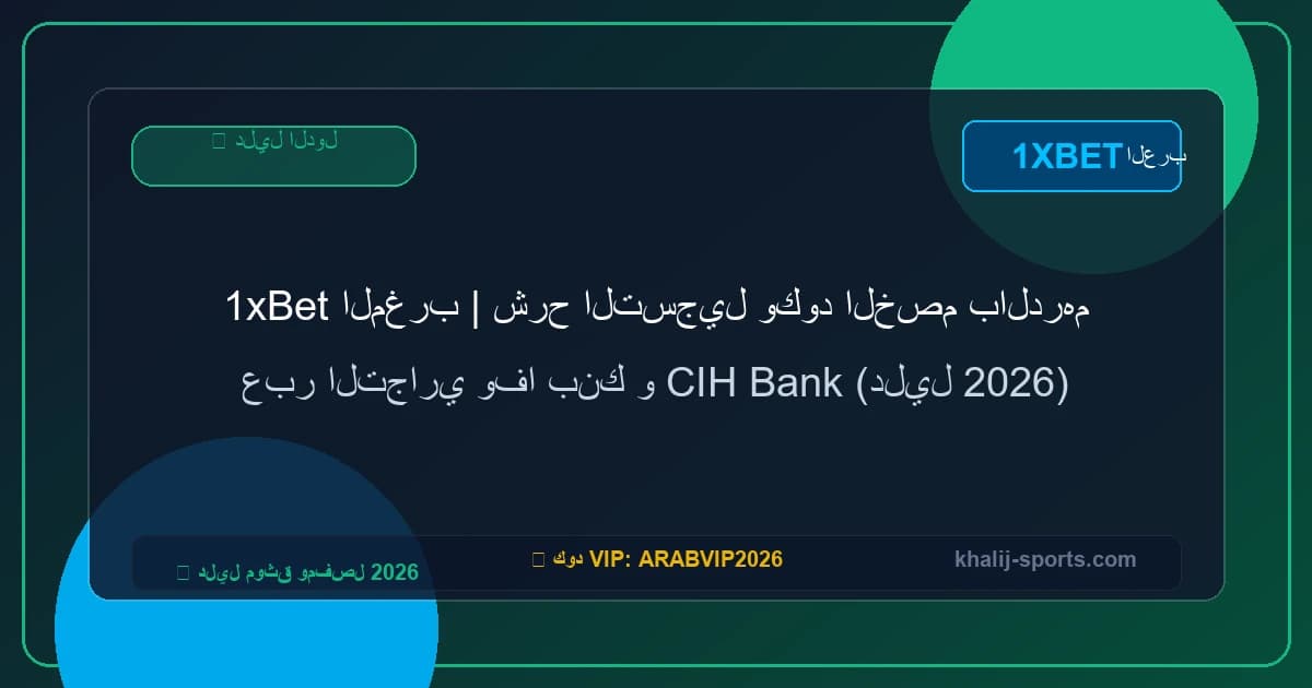 1xBet المغرب | شرح التسجيل وكود الخصم بالدرهم عبر التجاري وفا بنك و CIH Bank (دليل 2026)
