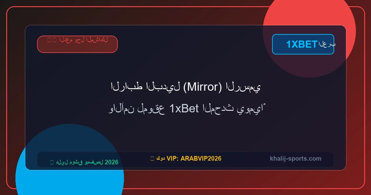 الرابط البديل (Mirror) الرسمي والآمن لموقع 1xBet المحدث يومياً